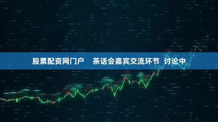 股票配资网门户    茶话会嘉宾交流环节  讨论中