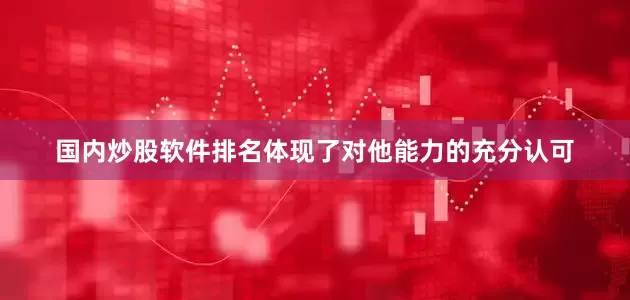 国内炒股软件排名体现了对他能力的充分认可
