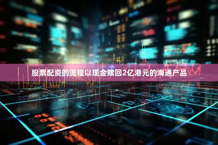 股票配资的流程以现金赎回2亿港元的海通产品