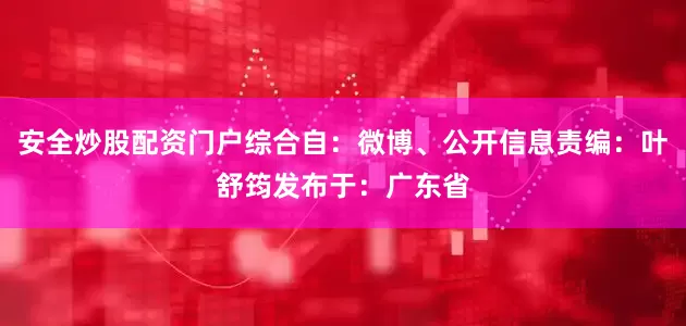 安全炒股配资门户综合自：微博、公开信息责编：叶舒筠发布于：广东省