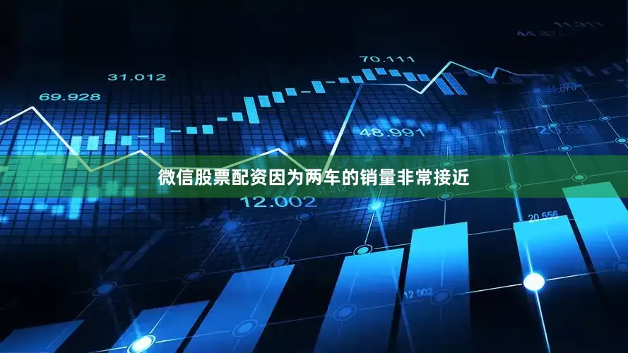 微信股票配资因为两车的销量非常接近