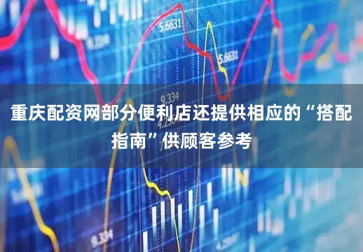 重庆配资网部分便利店还提供相应的“搭配指南”供顾客参考