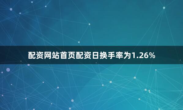 配资网站首页配资日换手率为1.26%
