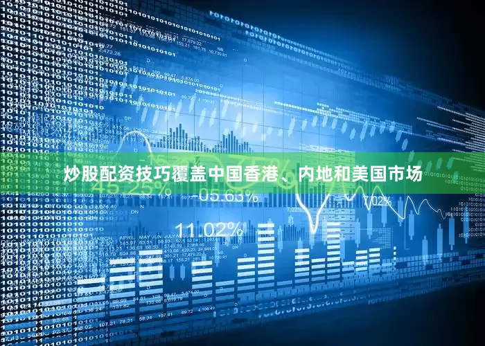 炒股配资技巧覆盖中国香港、内地和美国市场
