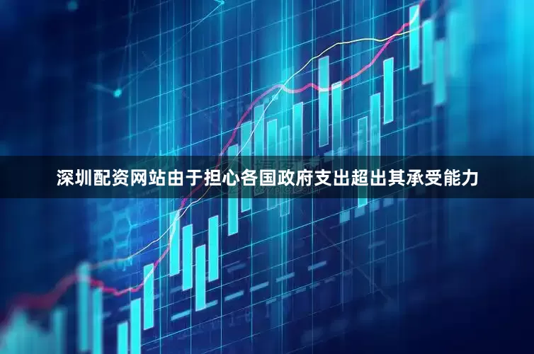 深圳配资网站　　由于担心各国政府支出超出其承受能力