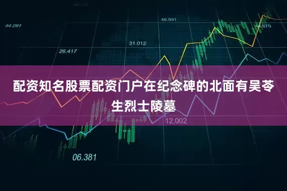配资知名股票配资门户在纪念碑的北面有吴苓生烈士陵墓
